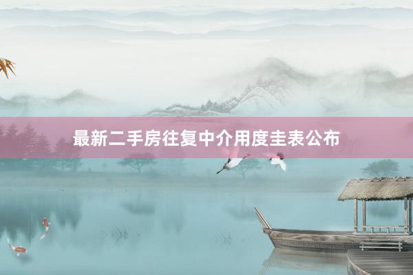 最新二手房往复中介用度圭表公布