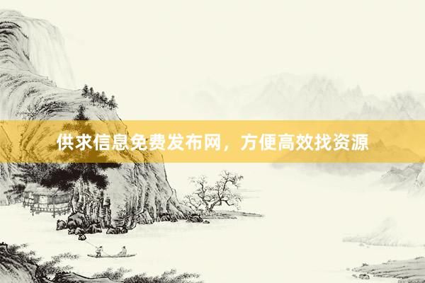供求信息免费发布网，方便高效找资源