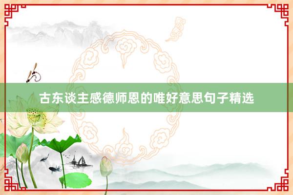 古东谈主感德师恩的唯好意思句子精选