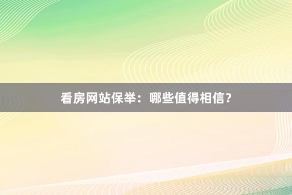 看房网站保举:哪些值得相信?